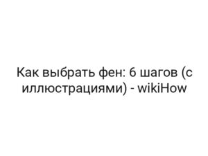 Как выбрать фен: 6 шагов (с иллюстрациями) — wikiHow